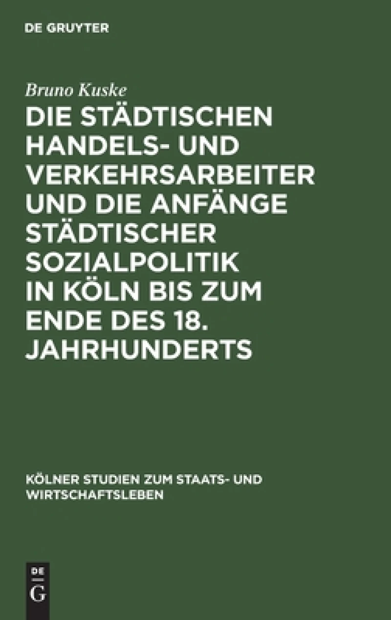 städtischen Handels- und Verkehrsarbeiter und die Anfänge städtischer Sozialpolitik in Köln bis zum Ende des 18. Jahrhunderts