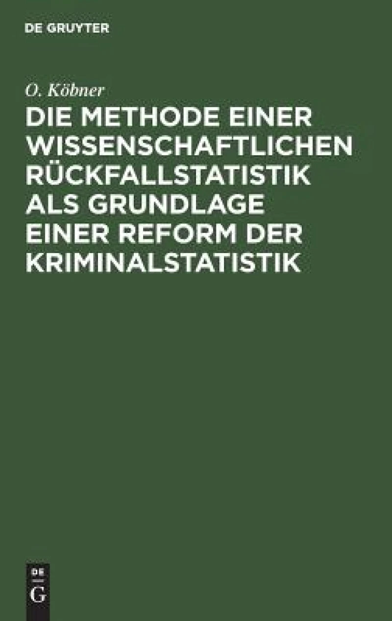 Die Methode einer wissenschaftlichen Rückfallstatistik als Grundlage einer Reform der Kriminalstatistik