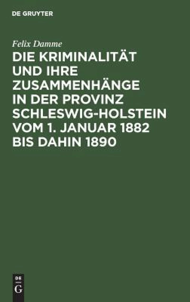 Kriminalität und ihre Zusammenhänge in der Provinz Schleswig-Holstein vom 1. Januar 1882 bis dahin 1890