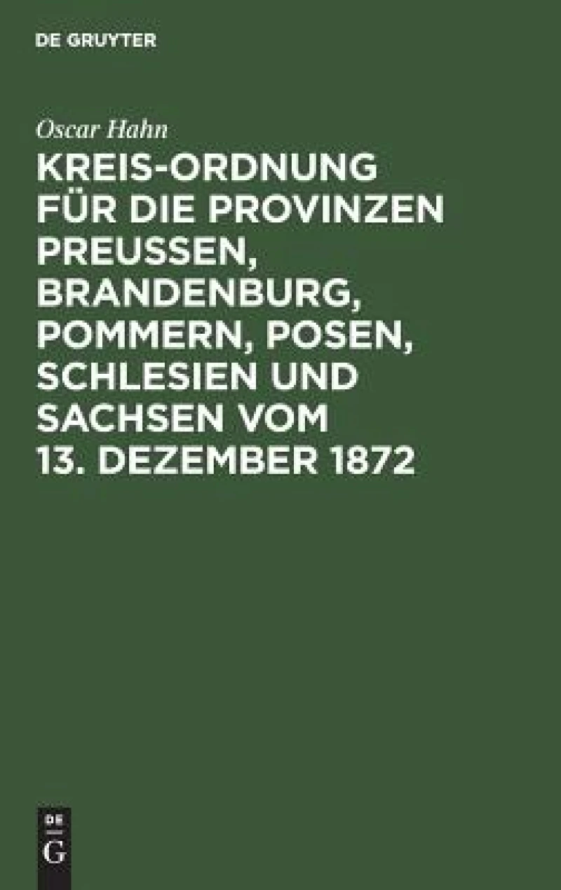 Kreis-Ordnung für die Provinzen Preußen, Brandenburg, Pommern, Posen, Schlesien und Sachsen vom 13. Dezember 1872