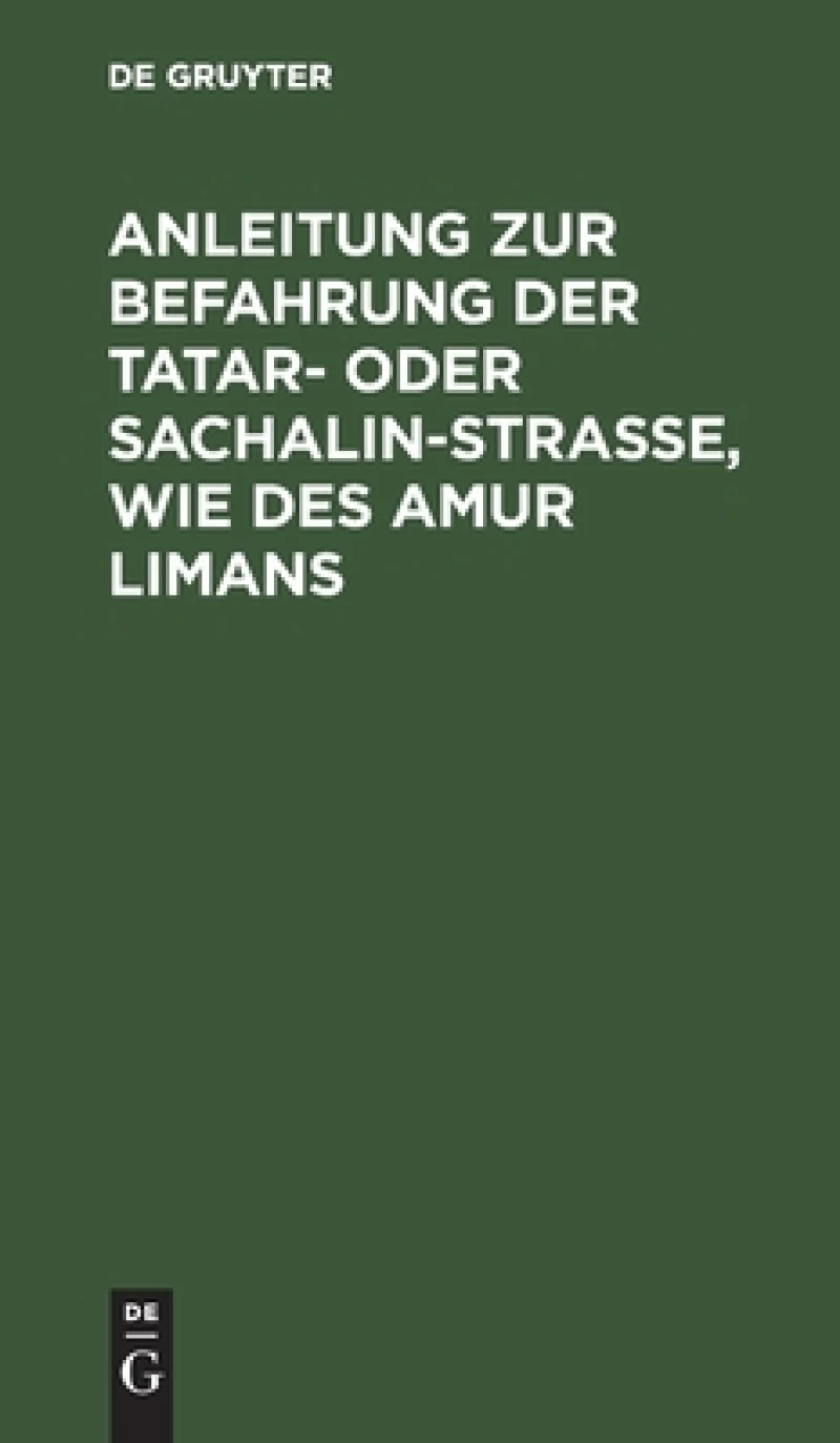 Anleitung zur Befahrung der Tatar- oder Sachalin-Strasse, wie des Amur Limans
