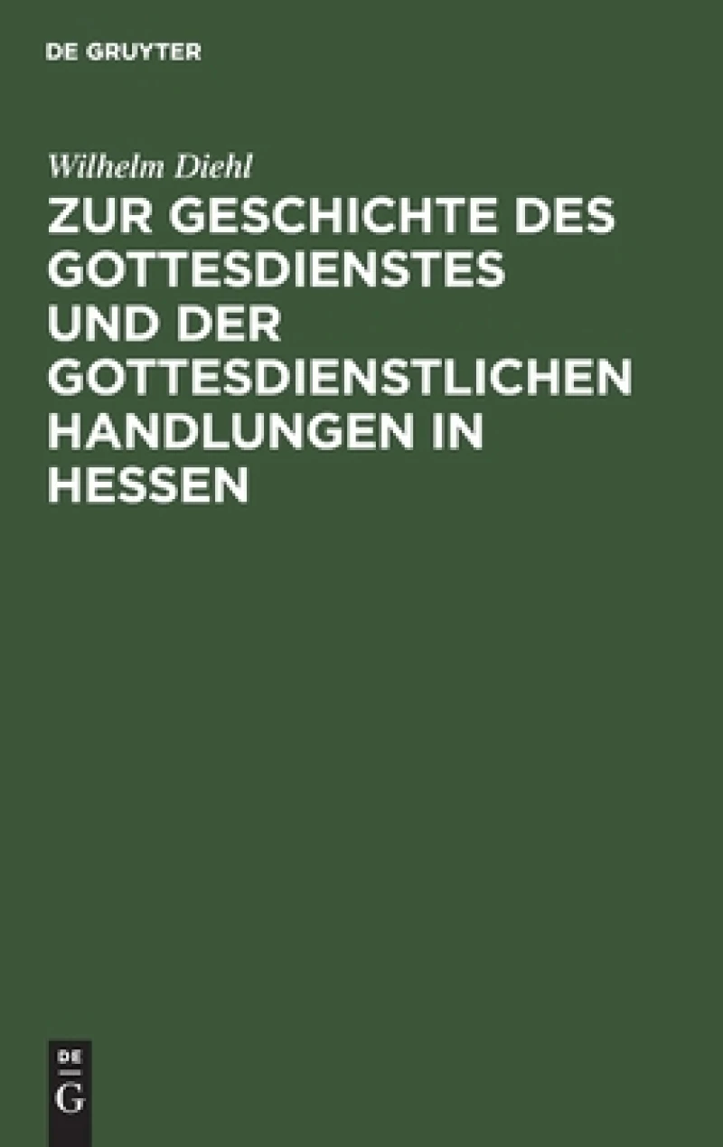 Zur Geschichte Des Gottesdienstes Und Der Gottesdienstlichen Handlungen in Hessen