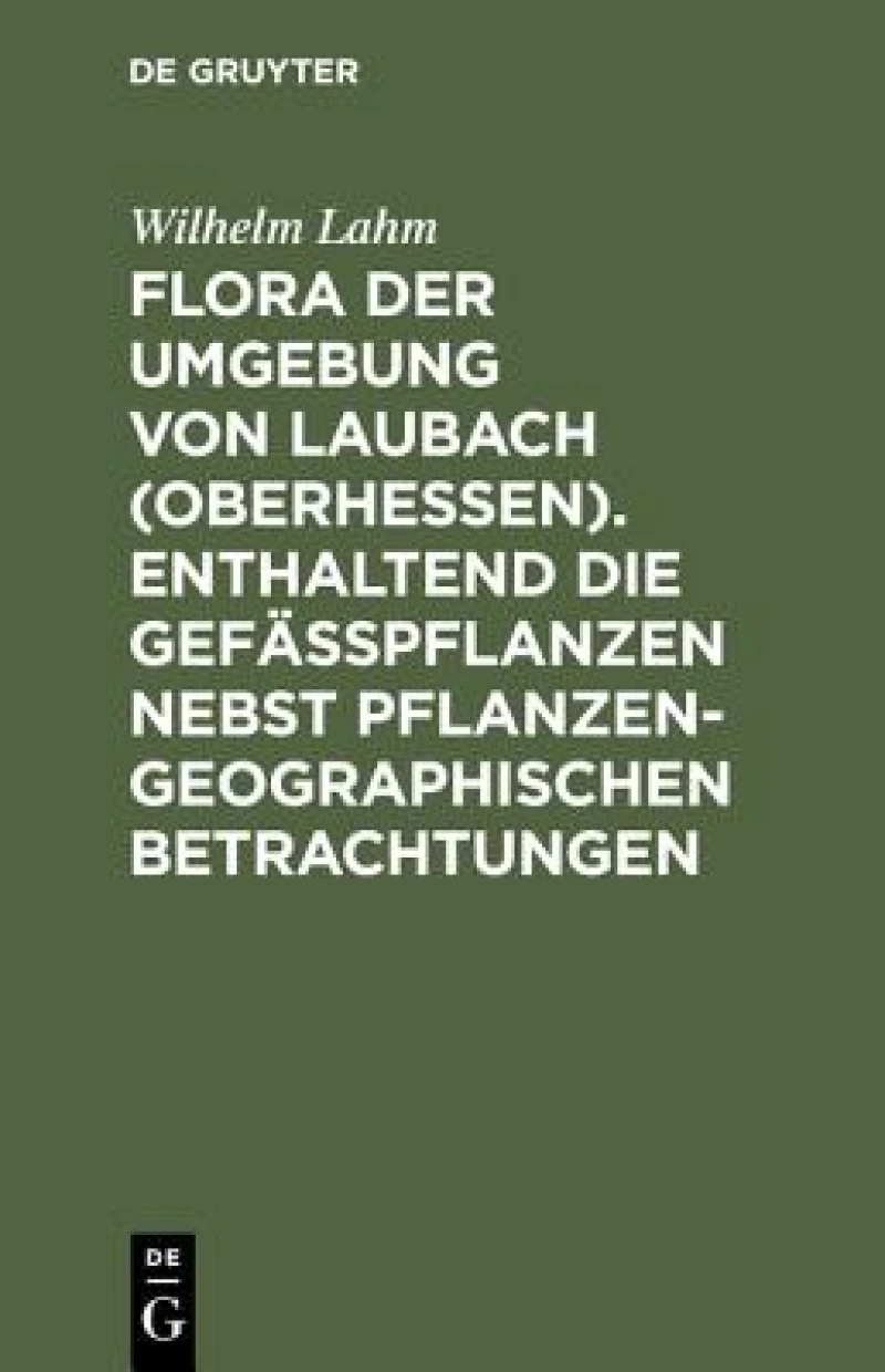 Flora der Umgebung von Laubach (Oberhessen). Enthaltend die Gefässpflanzen nebst pflanzengeographischen Betrachtungen
