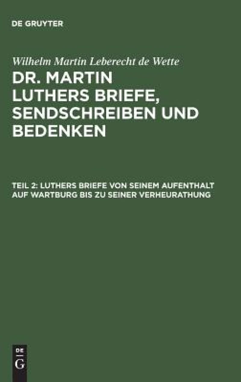 Luthers Briefe von seinem Aufenthalt auf Wartburg bis zu seiner Verheurathung