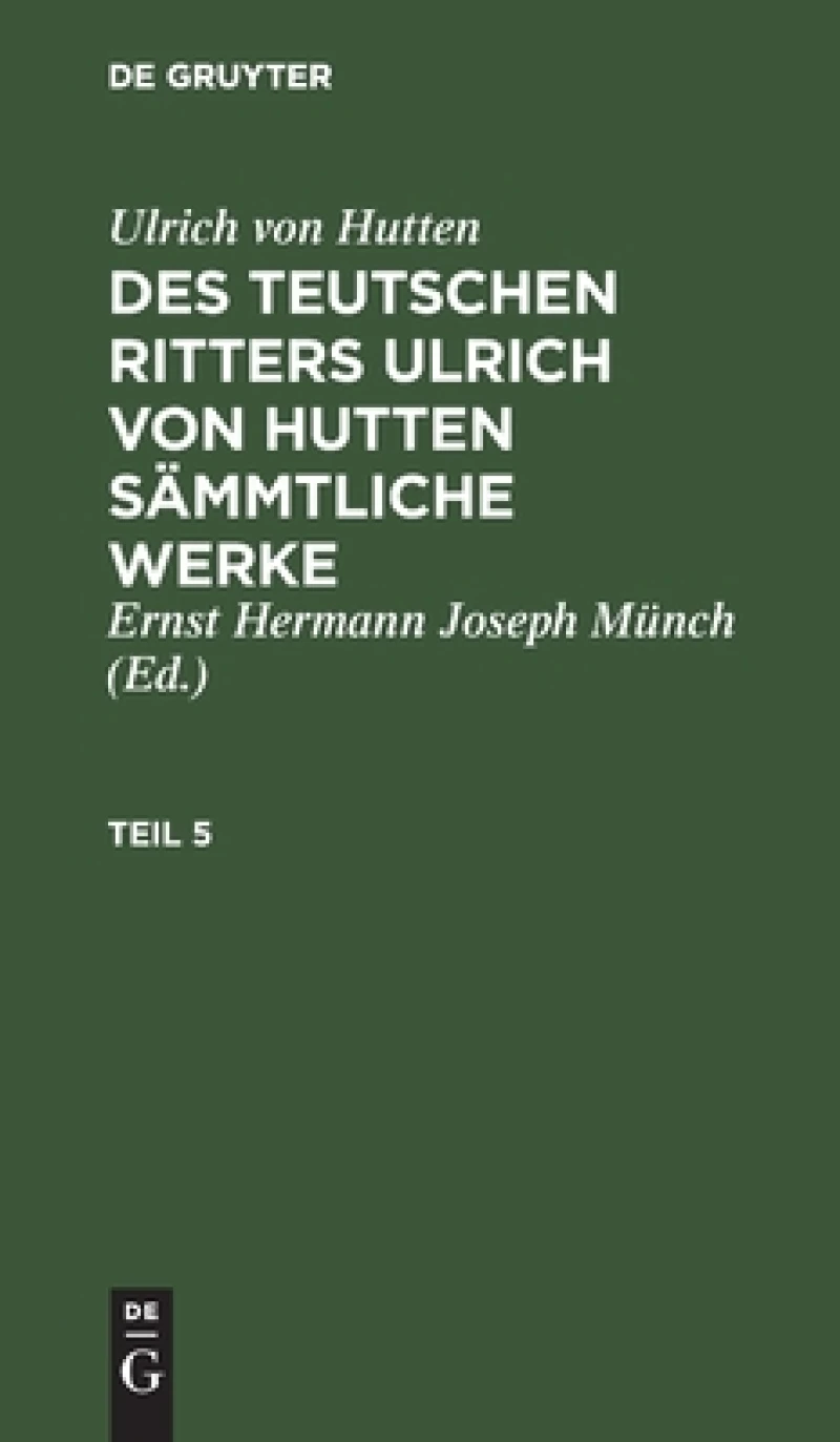 Des teutschen Ritters Ulrich von Hutten sämmtliche Werke. Teil 5