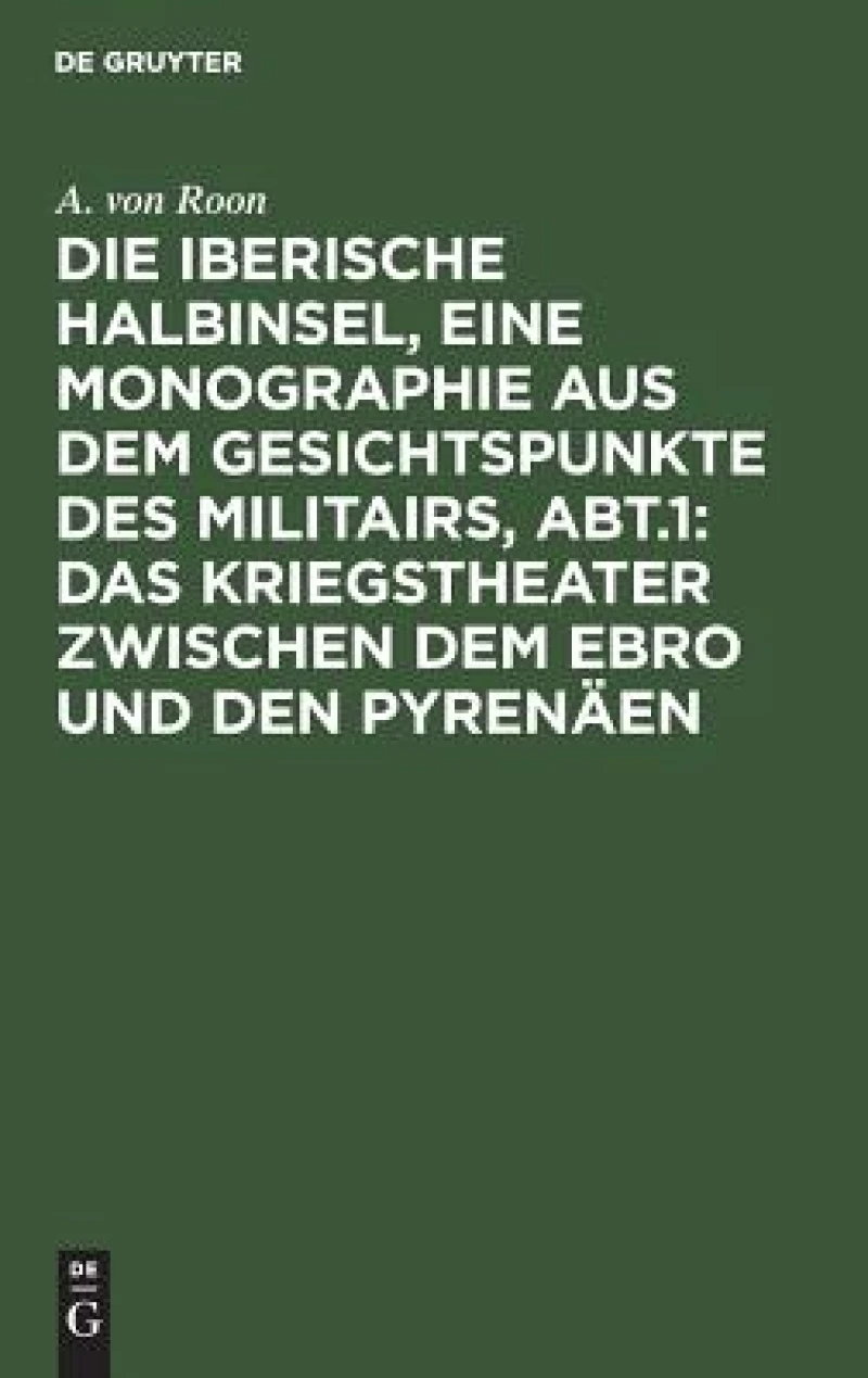 iberische Halbinsel, eine Monographie aus dem Gesichtspunkte des Militairs, Abt.1: Das Kriegstheater zwischen dem Ebro und den Pyrenäen