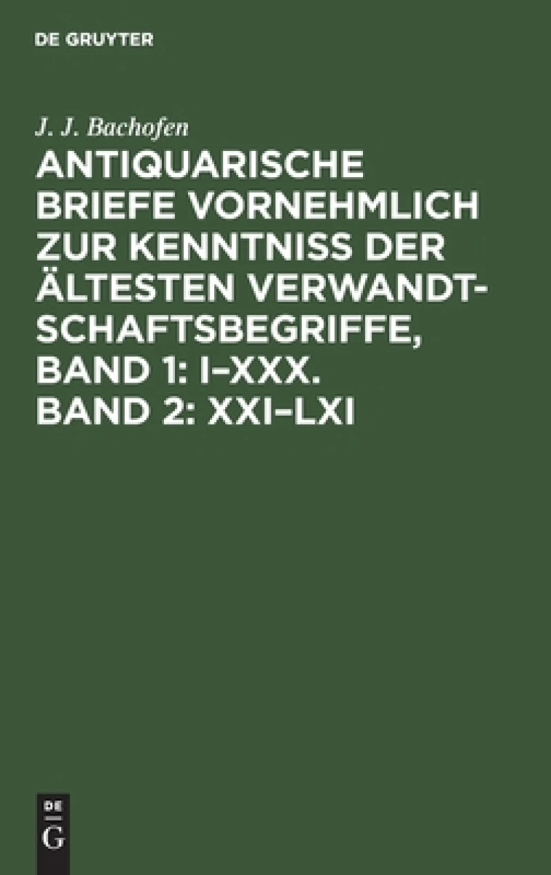 Antiquarische Briefe vornehmlich zur Kenntniss der ältesten Verwandtschaftsbegriffe, Band 1: I–XXX. Band 2: XXI–LXI