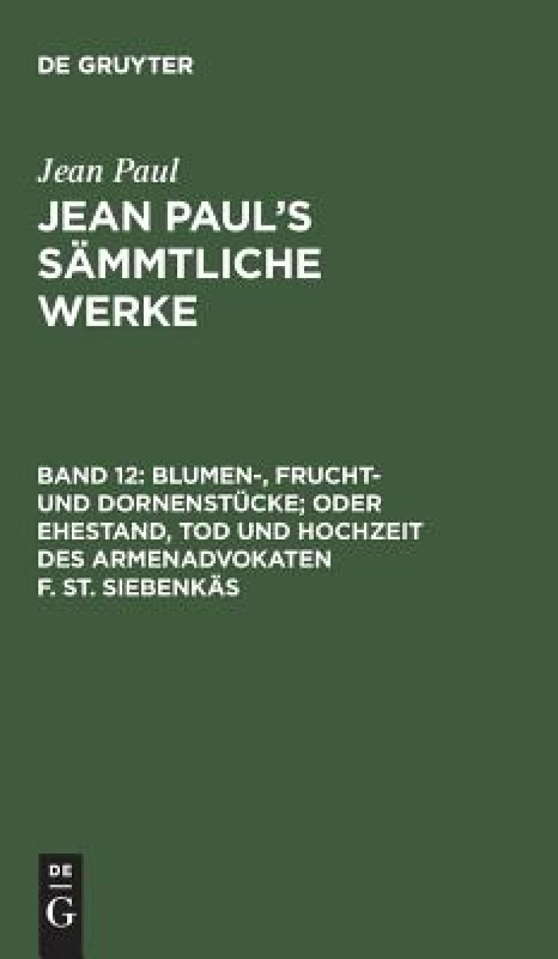 Blumen-, Frucht- und Dornenstücke; oder Ehestand, Tod und Hochzeit des Armenadvokaten F. St. Siebenkäs