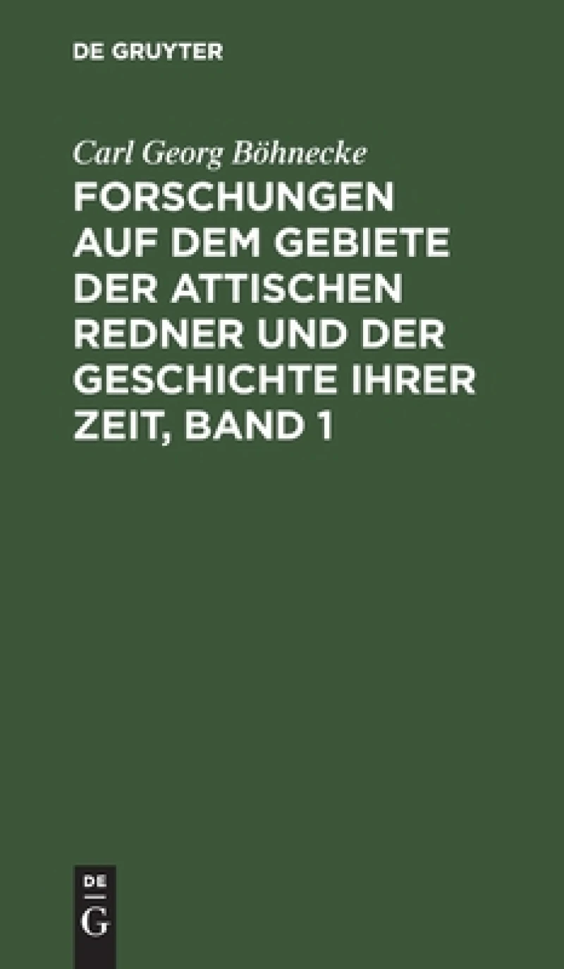 Forschungen auf dem Gebiete der Attischen Redner und der Geschichte ihrer Zeit, Band 1