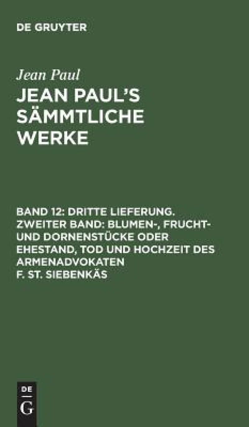 Dritte Lieferung. Zweiter Band: Blumen-, Frucht- und Dornenstücke oder Ehestand, Tod und Hochzeit des Armenadvokaten F. St. Siebenkäs