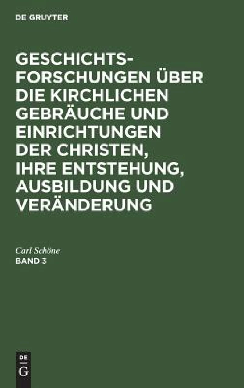 Geschichtsforschungen über die kirchlichen Gebräuche und Einrichtungen der Christen, ihre Entstehung, Ausbildung und Veränderung. Band 3