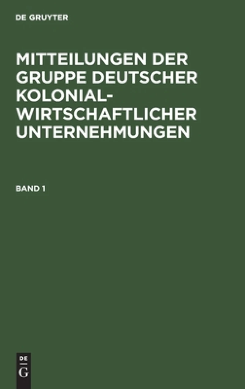 Mitteilungen der Gruppe Deutscher Kolonialwirtschaftlicher Unternehmungen. Band 1