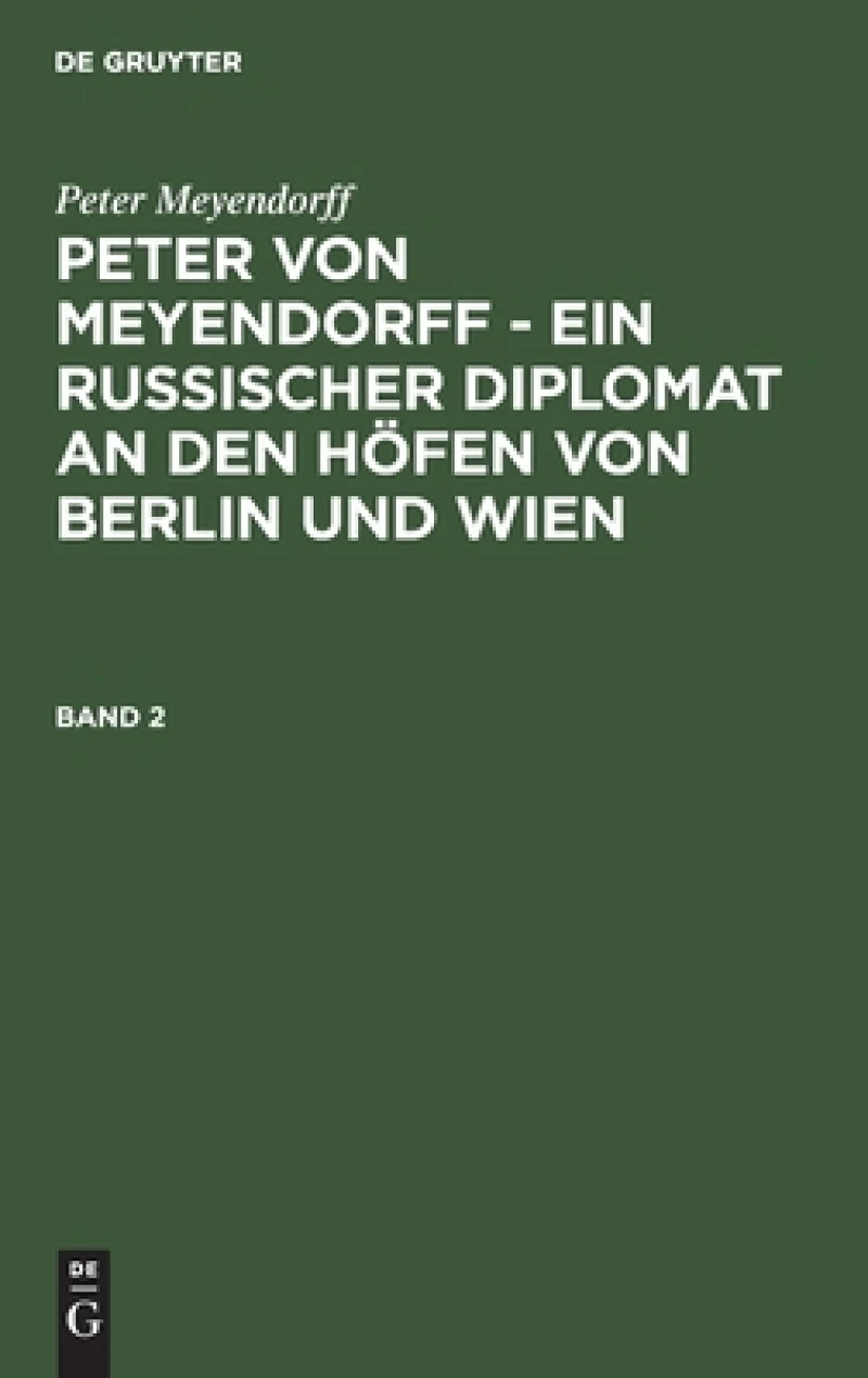 Peter von Meyendorff - Ein russischer Diplomat an den Höfen von Berlin und Wien. Band 2