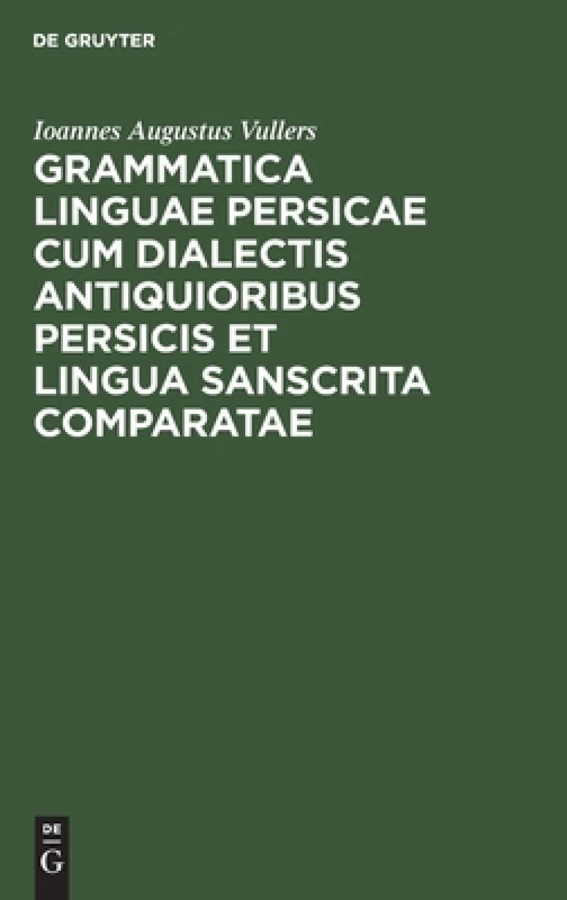 Grammatica Linguae Persicae Cum Dialectis Antiquioribus Persicis Et Lingua Sanscrita Comparatae