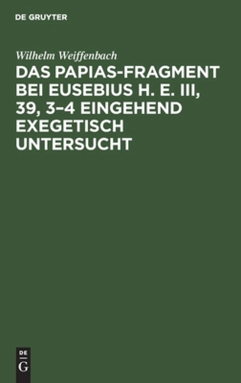 Papias-Fragment bei Eusebius H. E. III, 39, 3–4 eingehend exegetisch untersucht