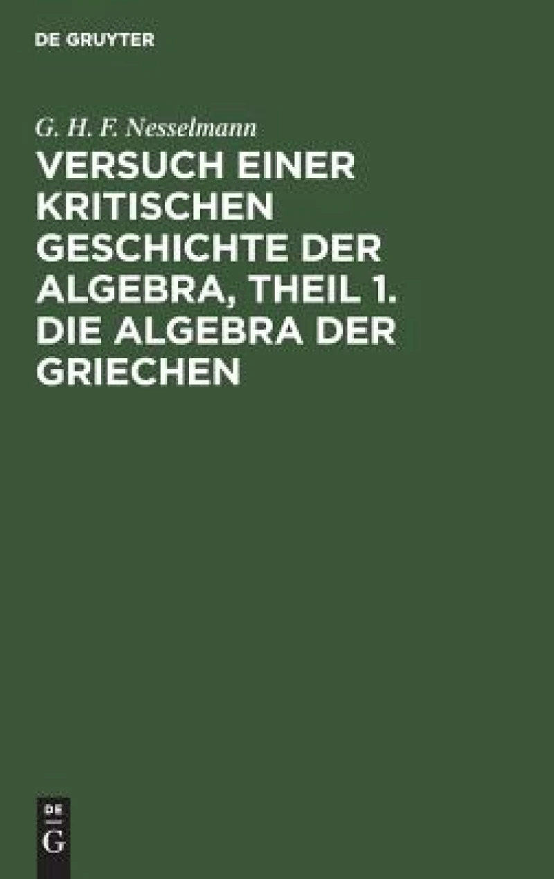Versuch Einer Kritischen Geschichte Der Algebra, Theil 1. Die Algebra Der Griechen