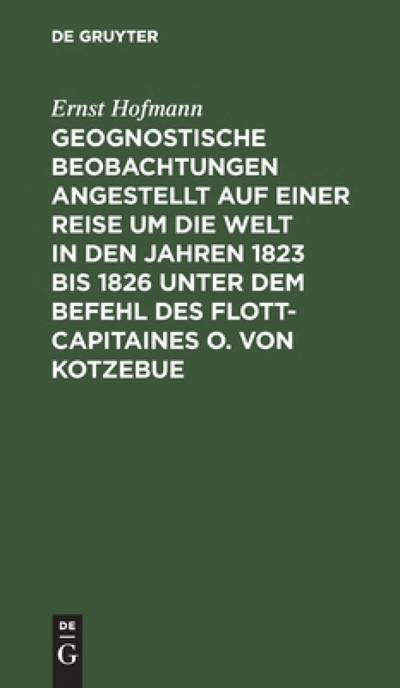 Geognostische Beobachtungen angestellt auf einer Reise um die Welt in den Jahren 1823 bis 1826 unter dem Befehl des Flott-Capitaines O. von Kotzebue