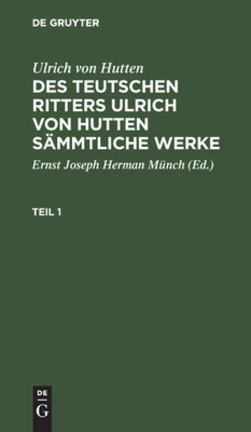 Des teutschen Ritters Ulrich von Hutten sämmtliche Werke. Teil 1