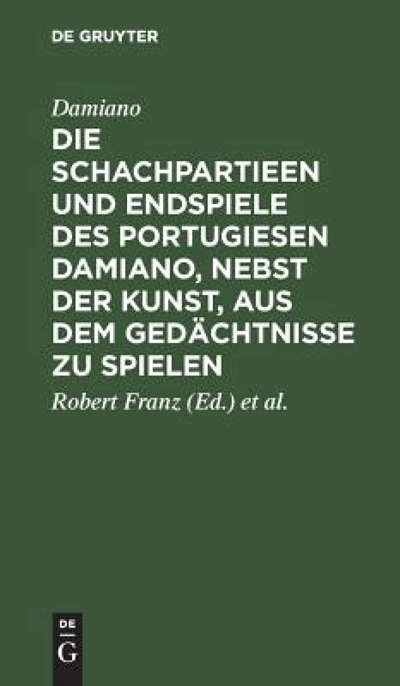 Schachpartieen und Endspiele des Portugiesen Damiano, nebst der Kunst, aus dem Gedächtnisse zu spielen
