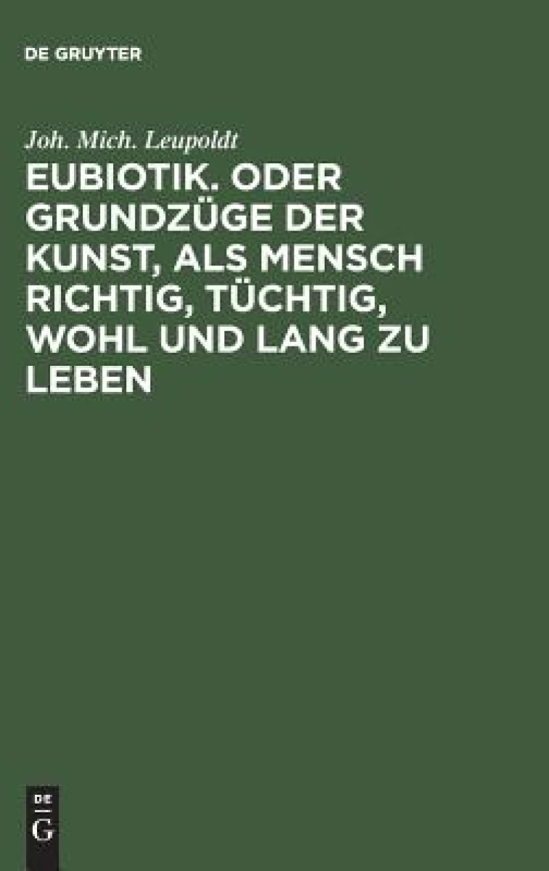 Eubiotik. Oder Grundzüge der Kunst, als Mensch richtig, tüchtig, wohl und lang zu leben