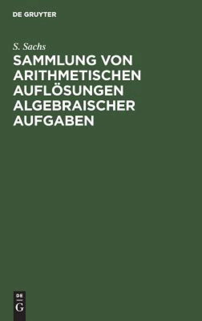Sammlung von arithmetischen Auflösungen algebraischer Aufgaben