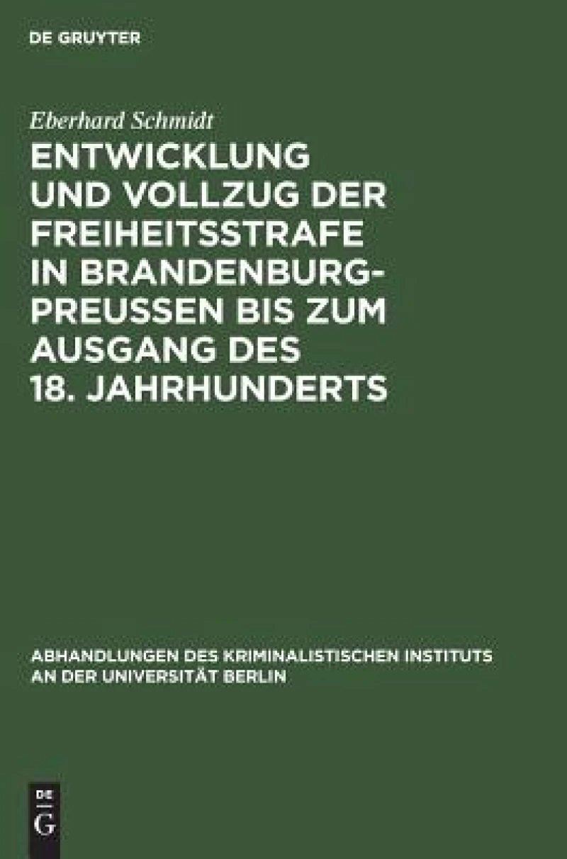 Entwicklung und Vollzug der Freiheitsstrafe in Brandenburg-Preußen bis zum Ausgang des 18. Jahrhunderts