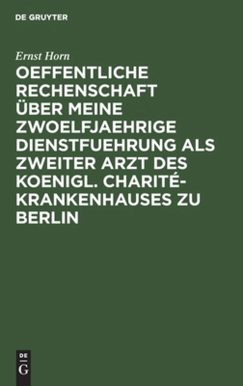 Oeffentliche Rechenschaft über meine zwoelfjaehrige Dienstfuehrung als zweiter Arzt des Koenigl. Charité-Krankenhauses zu Berlin