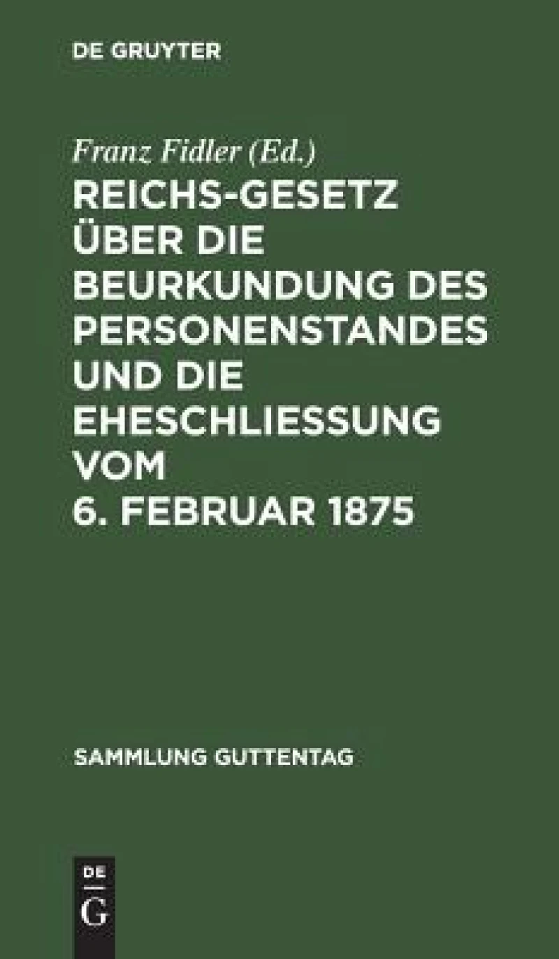 Reichs-Gesetz über die Beurkundung des Personenstandes und die Eheschließung vom 6. Februar 1875
