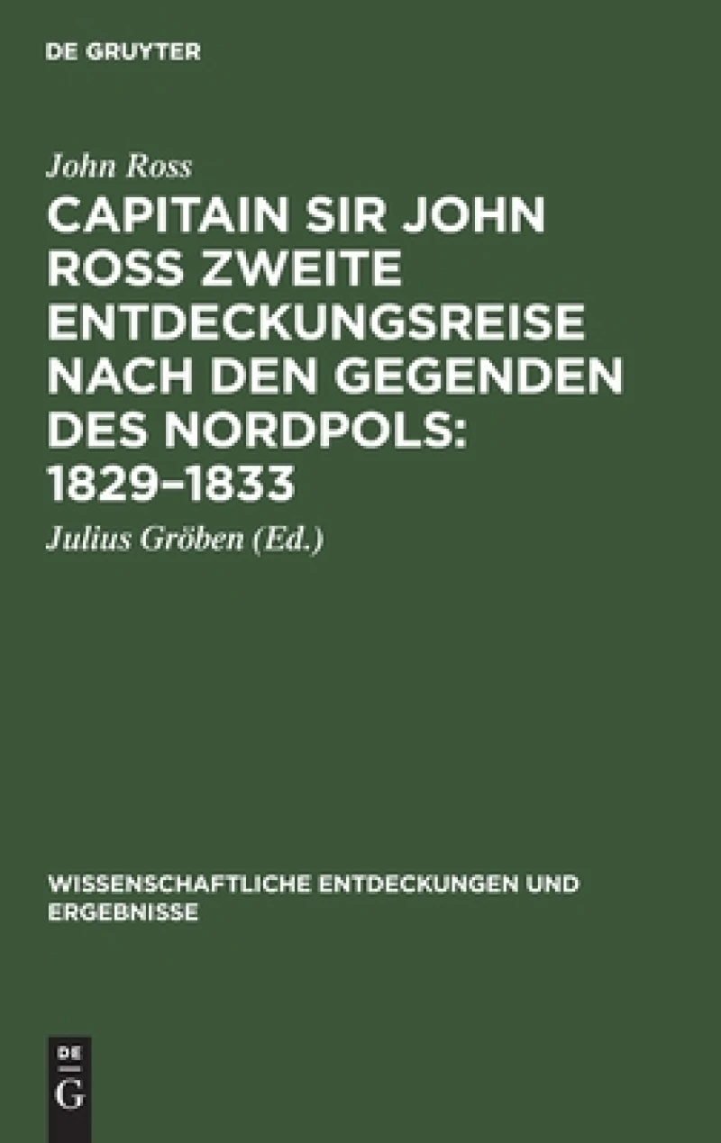 Capitain Sir John Ross zweite Entdeckungsreise nach den Gegenden des Nordpols: 1829–1833