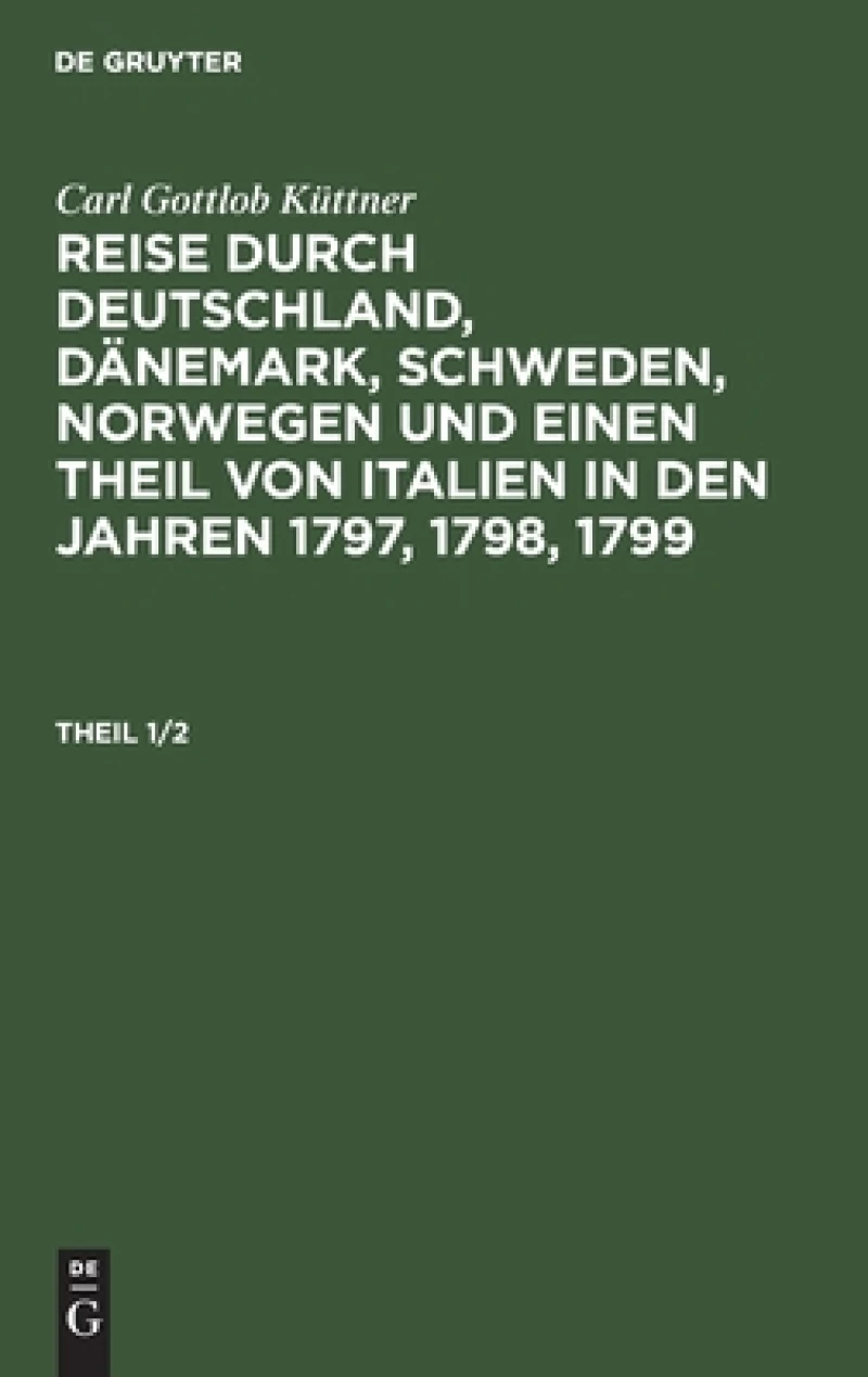 Reise durch Deutschland, Dänemark, Schweden, Norwegen und einen Theil von Italien in den Jahren 1797, 1798, 1799. Theil 1/2