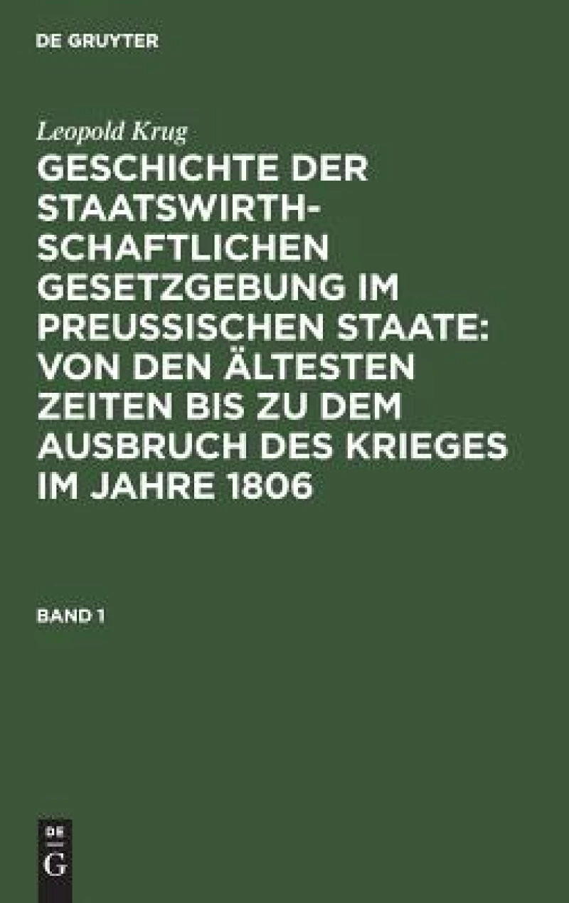 Geschichte der staatswirthschaftlichen Gesetzgebung im preußischen Staate : von den ältesten Zeiten bis zu dem Ausbruch des Krieges im Jahre 1806. Band 1