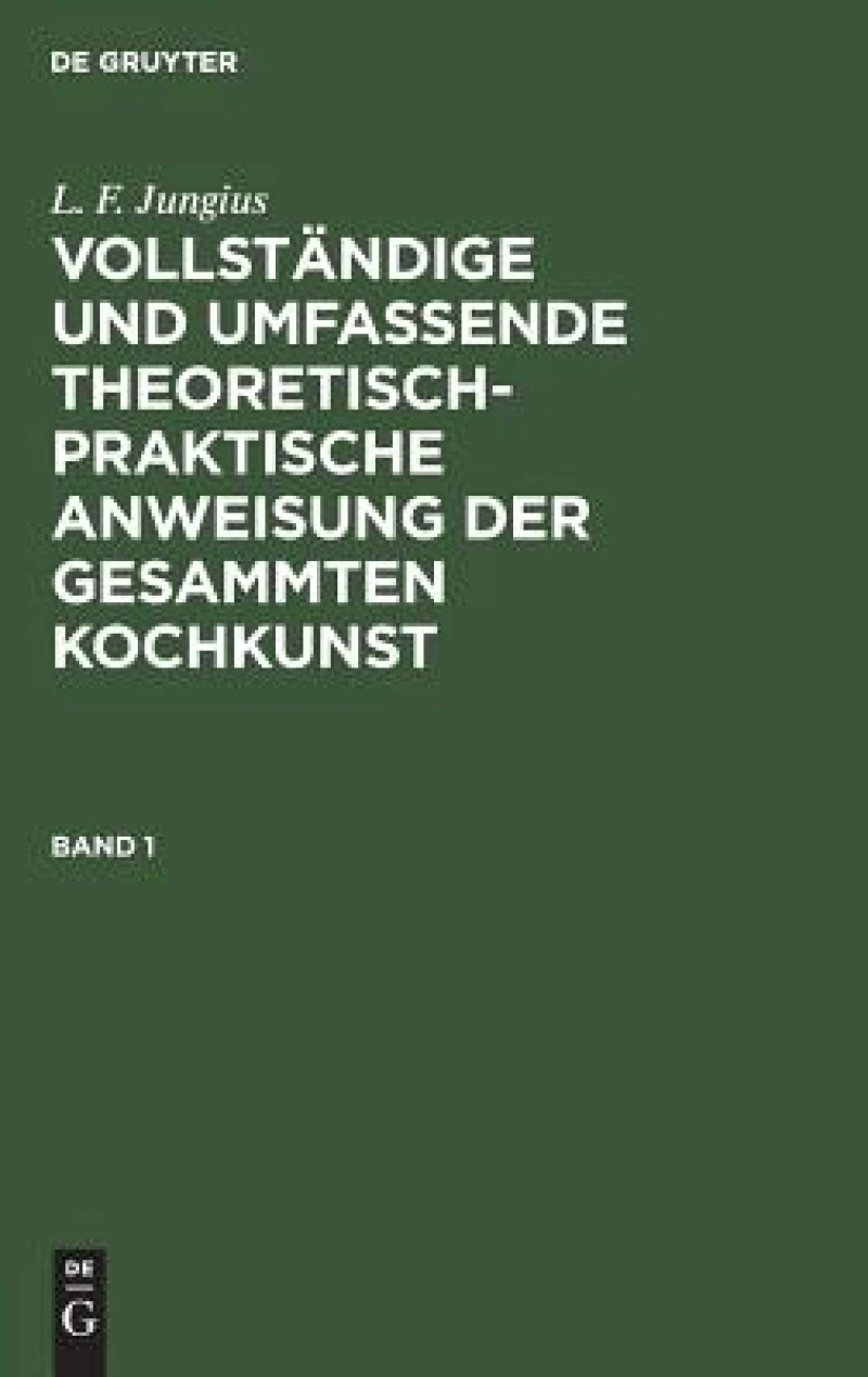 Vollständige und umfassende theoretisch-praktische Anweisung der gesammten Kochkunst. Band 1