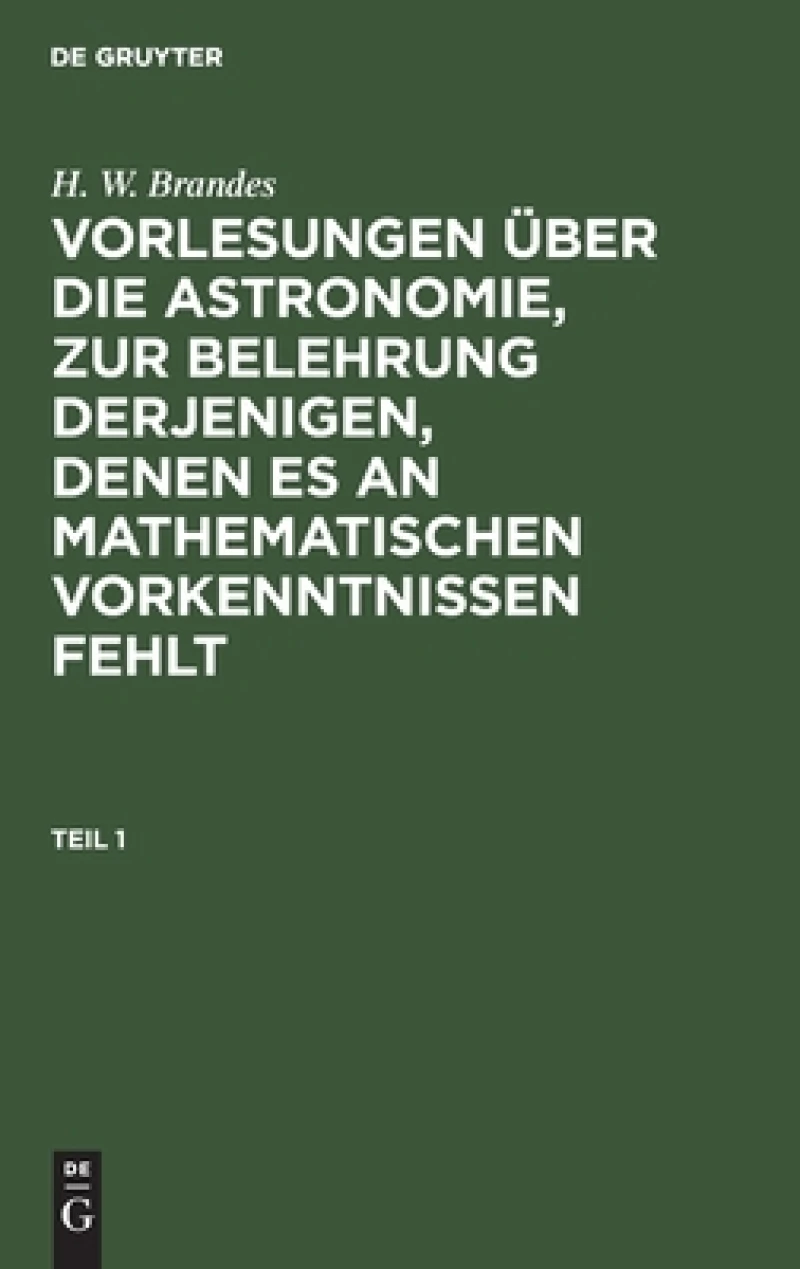 Vorlesungen über die Astronomie, zur Belehrung derjenigen, denen es an mathematischen Vorkenntnissen fehlt. Teil 1