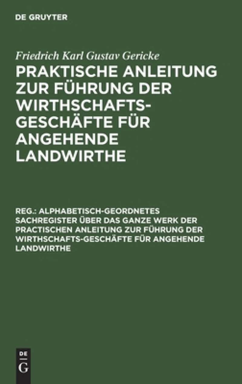 Alphabetisch-geordnetes Sachregister über das ganze Werk der practischen Anleitung zur Führung der Wirthschafts-Geschäfte für angehende Landwirthe