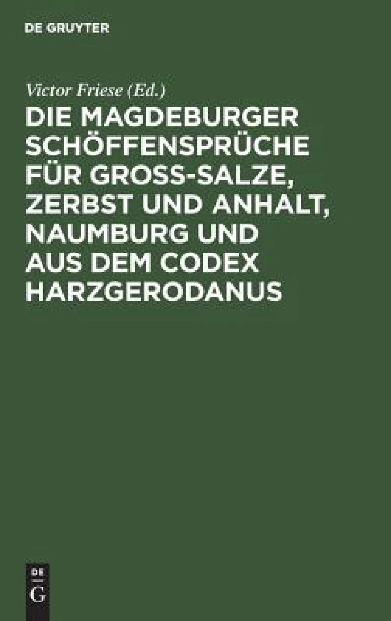 Magdeburger Schöffensprüche für Gross-Salze, Zerbst und Anhalt, Naumburg und aus dem Codex Harzgerodanus
