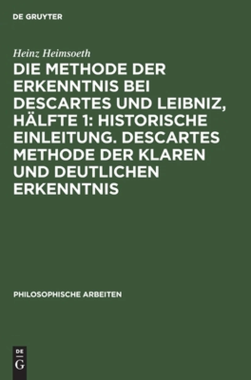 Die Methode der Erkenntnis bei Descartes und Leibniz, Hälfte 1: Historische Einleitung. Descartes Methode der klaren und deutlichen Erkenntnis