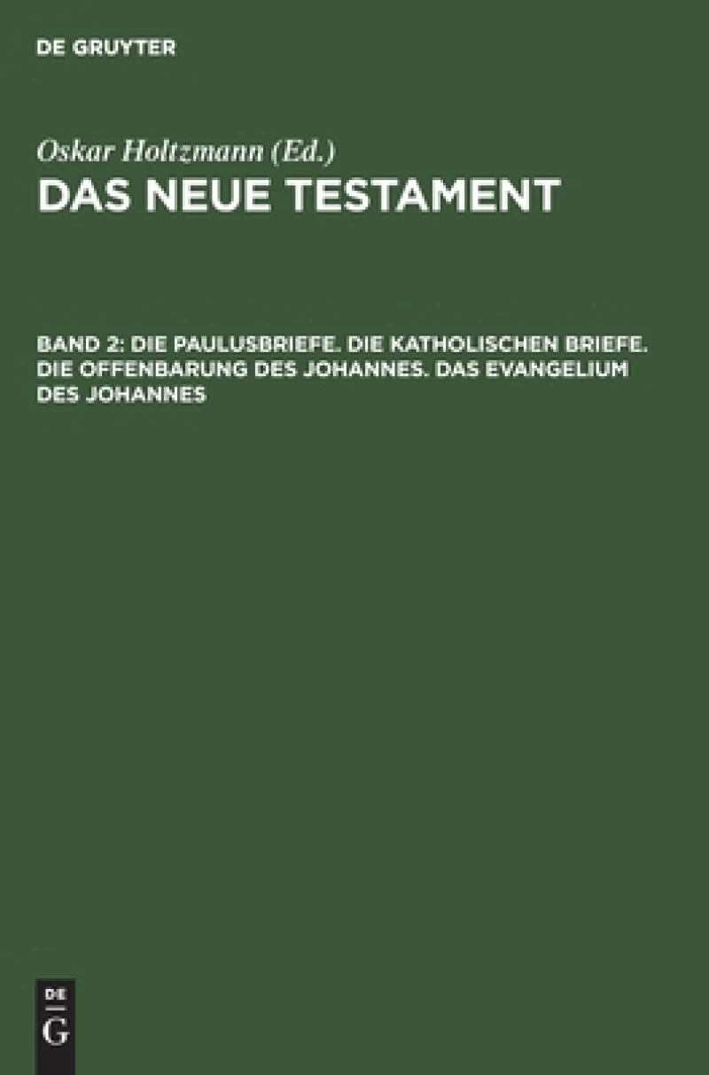 Die Paulusbriefe. Die Katholischen Briefe. Die Offenbarung Des Johannes. Das Evangelium Des Johannes
