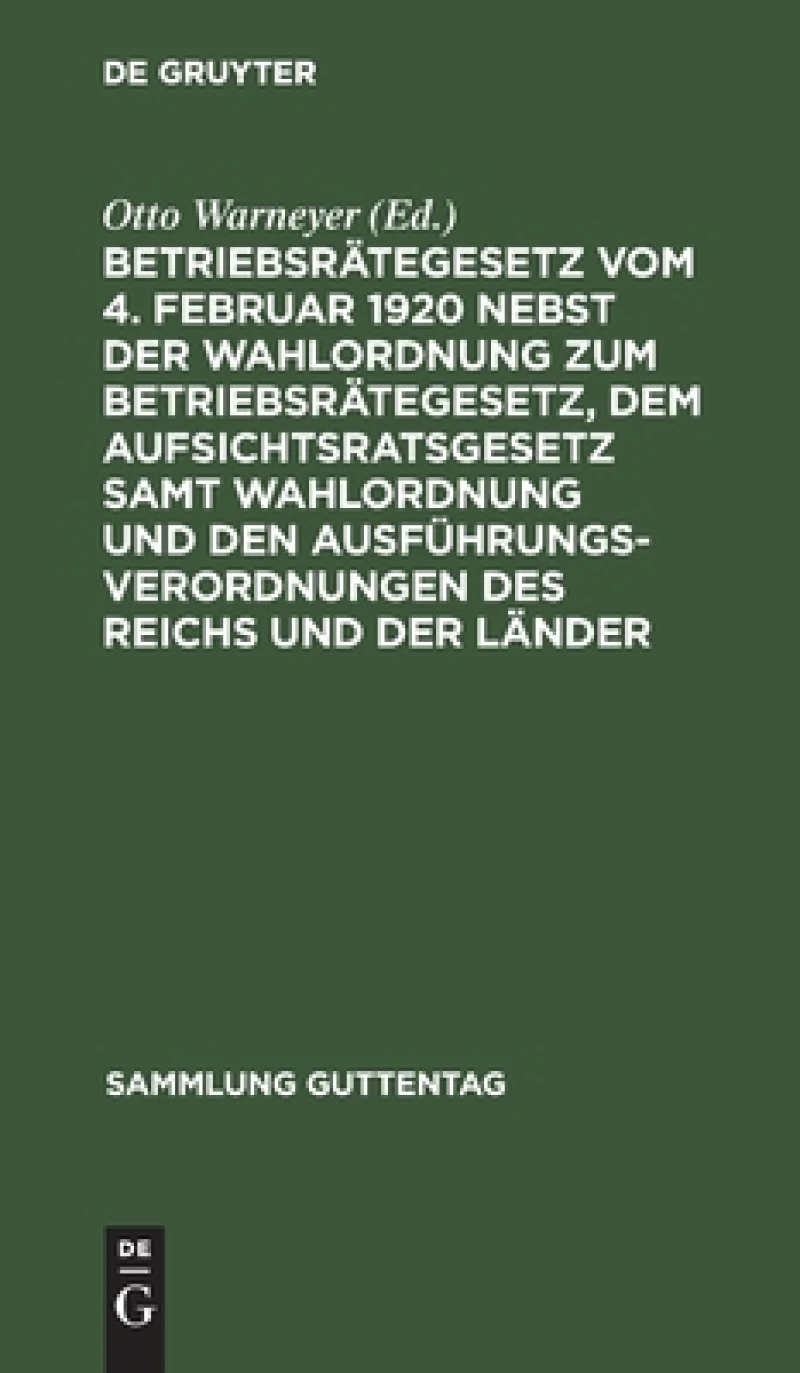 Betriebsrätegesetz vom 4. Februar 1920 nebst der Wahlordnung zum Betriebsrätegesetz, dem Aufsichtsratsgesetz samt Wahlordnung und den Ausführungsverordnungen des Reichs und der Länder
