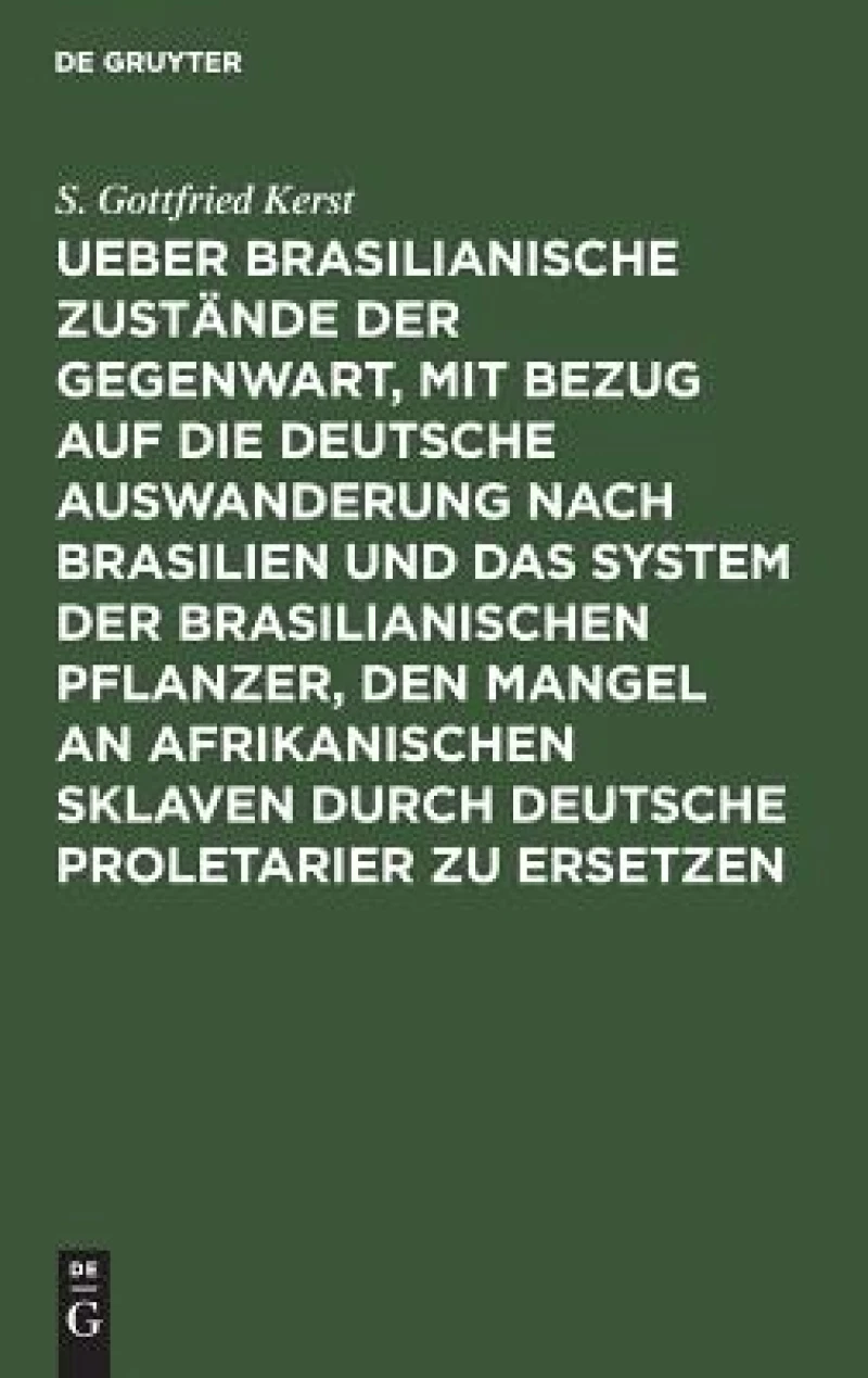 Ueber Brasilianische Zustände der Gegenwart, mit Bezug auf die deutsche Auswanderung nach Brasilien und das System der brasilianischen Pflanzer, den Mangel an afrikanischen Sklaven durch deutsche Proletarier zu ersetzen