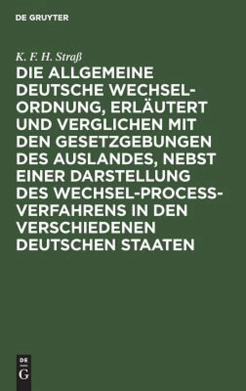 allgemeine deutsche Wechsel-Ordnung, erläutert und verglichen mit den Gesetzgebungen des Auslandes, nebst einer Darstellung des Wechsel-Proceß-Verfahrens in den verschiedenen deutschen Staaten