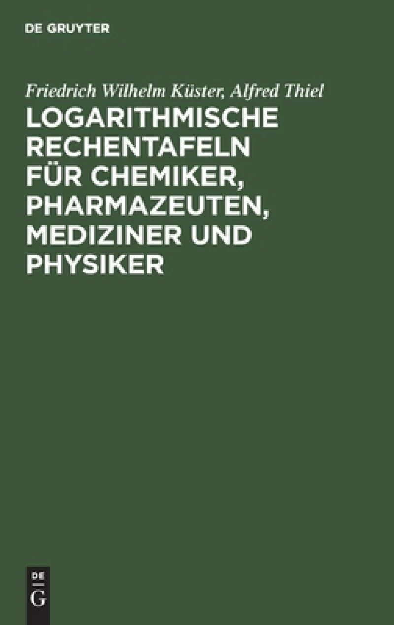 Logarithmische Rechentafeln für Chemiker, Pharmazeuten, Mediziner und Physiker