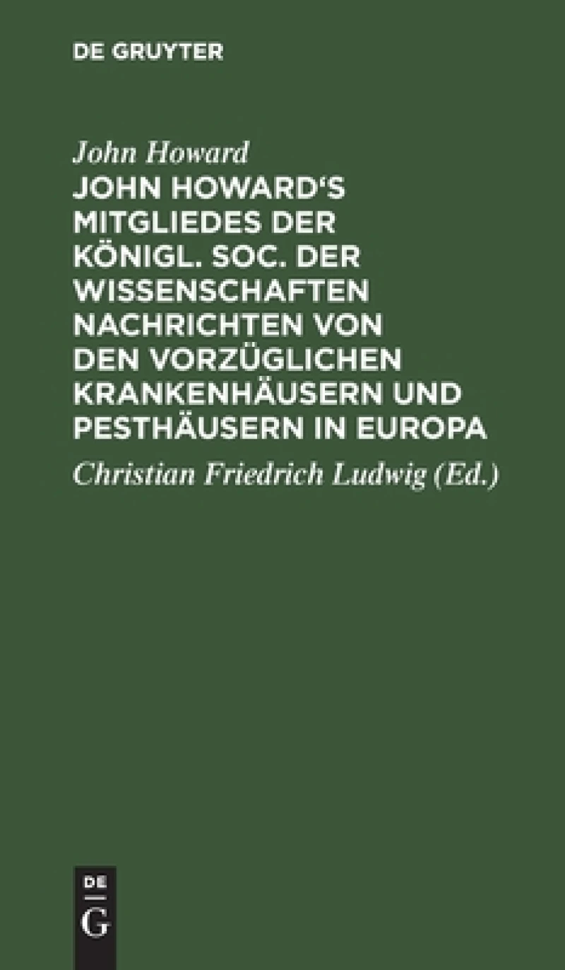 John Howard''s Mitgliedes der königl. Soc. der Wissenschaften Nachrichten von den vorzüglichen Krankenhäusern und Pesthäusern in Europa