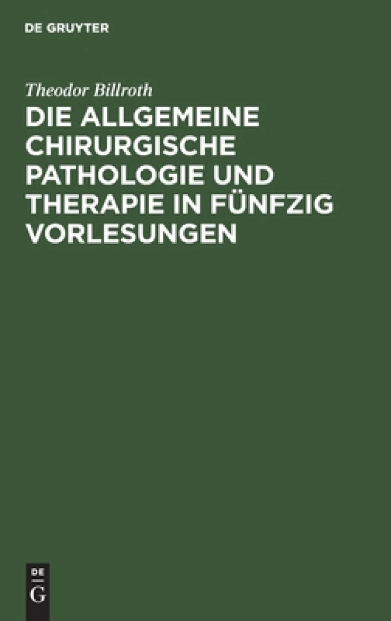 Die allgemeine chirurgische Pathologie und Therapie in fünfzig Vorlesungen