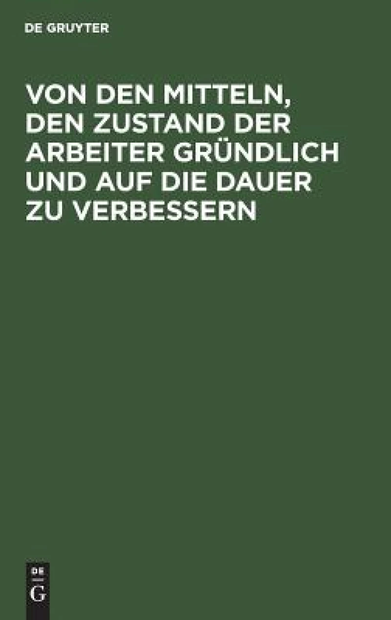 Von den Mitteln, den Zustand der Arbeiter gründlich und auf die Dauer zu verbessern