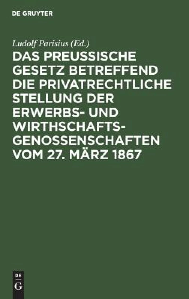 Das preußische Gesetz betreffend die privatrechtliche Stellung der Erwerbs- und Wirthschafts-Genossenschaften vom 27. März 1867