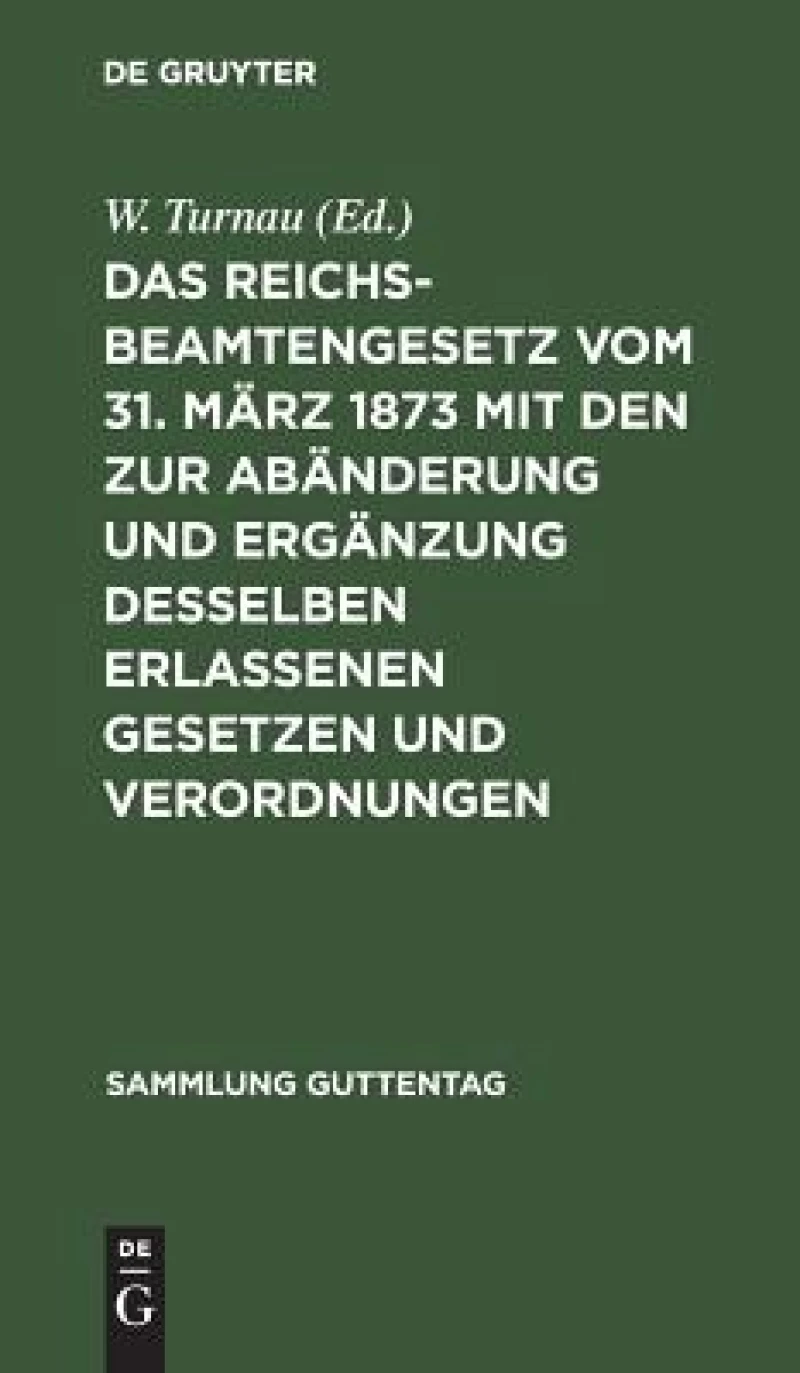 Reichsbeamtengesetz vom 31. März 1873 mit den zur Abänderung und Ergänzung desselben erlassenen Gesetzen und Verordnungen