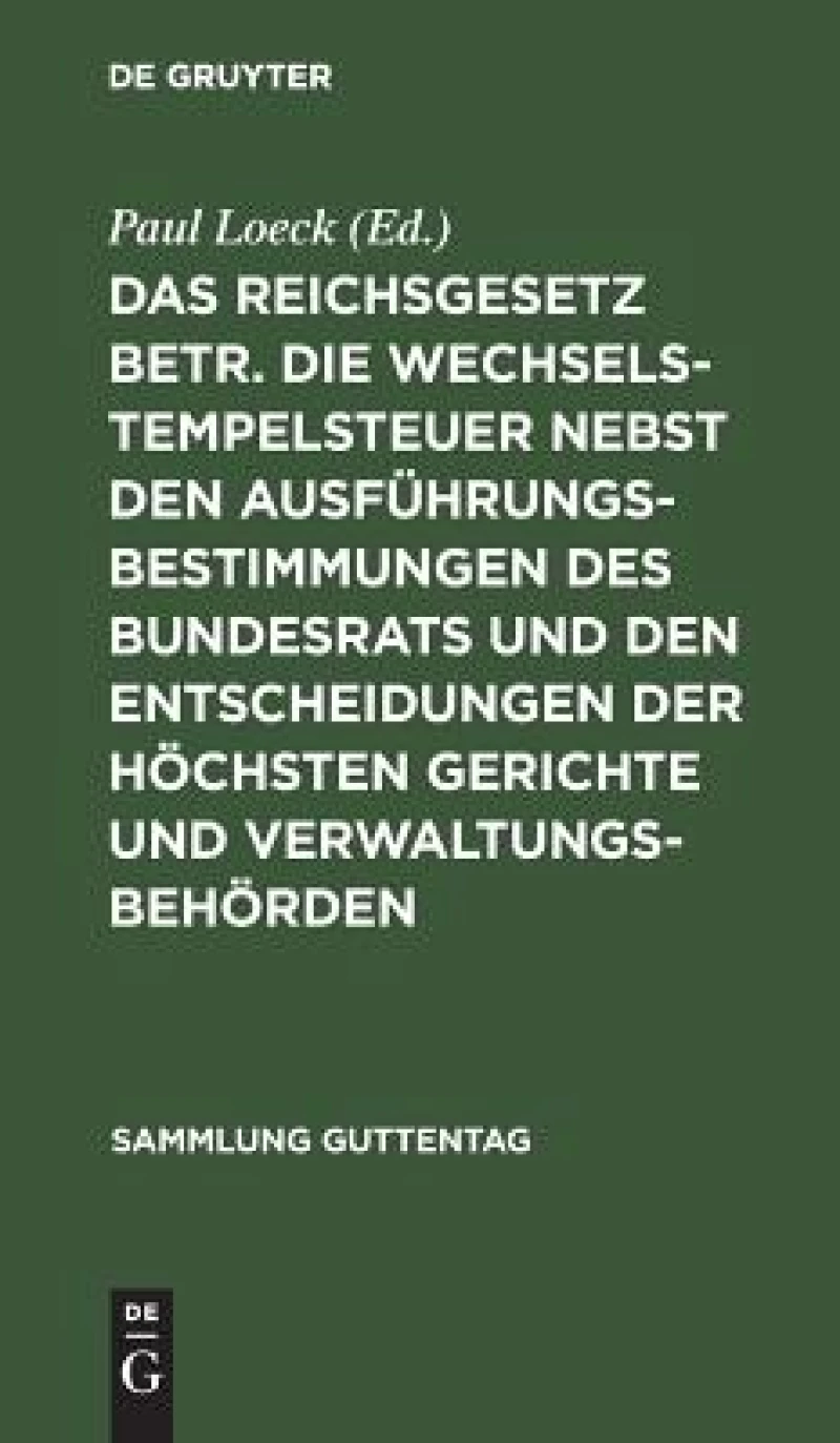 Reichsgesetz betr. die Wechselstempelsteuer nebst den Ausführungsbestimmungen des Bundesrats und den Entscheidungen der höchsten Gerichte und Verwaltungsbehörden