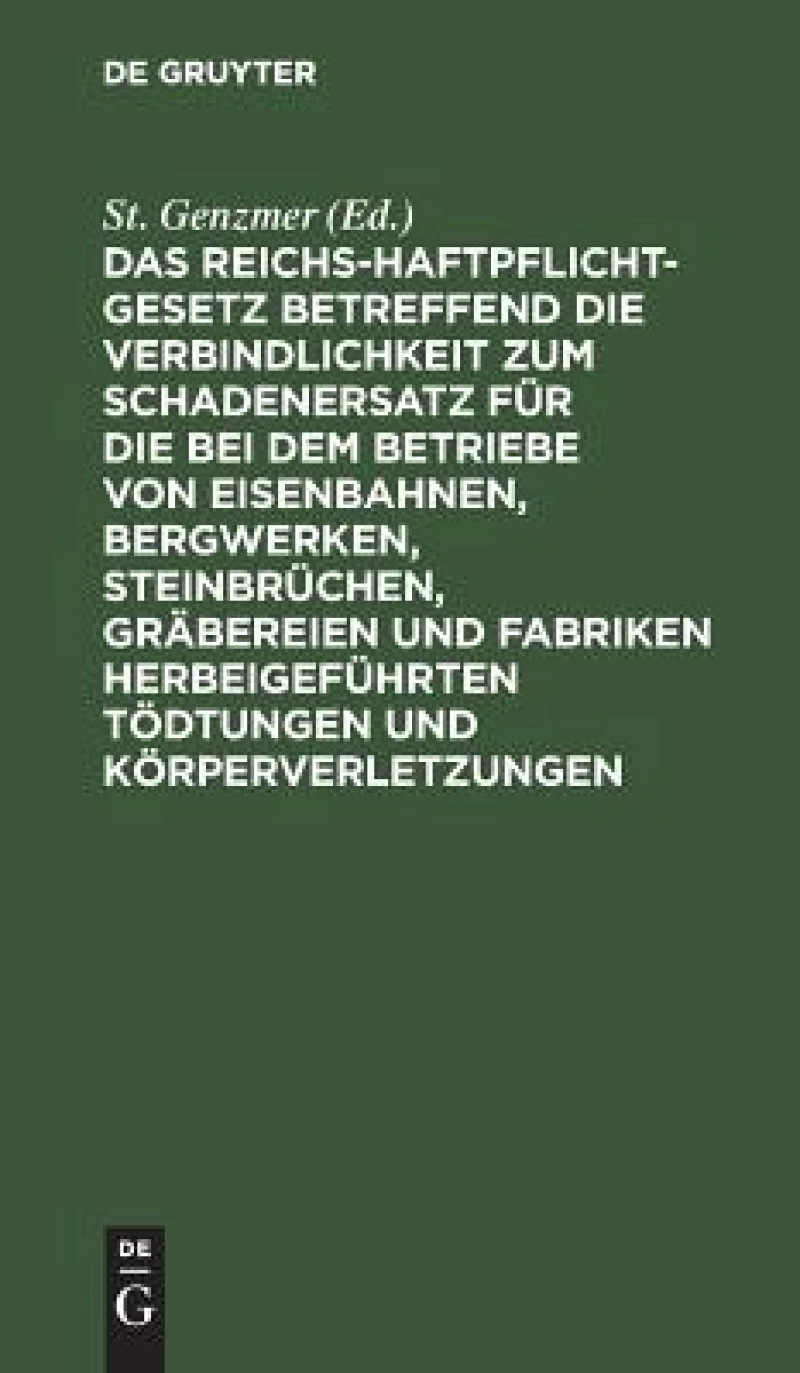 Reichs-Haftpflicht-Gesetz betreffend die Verbindlichkeit zum Schadenersatz für die bei dem Betriebe von Eisenbahnen, Bergwerken, Steinbrüchen, Gräbereien und Fabriken herbeigeführten Tödtungen und Körperverletzungen