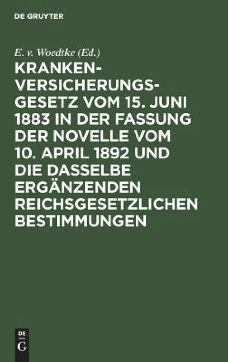 Krankenversicherungsgesetz vom 15. Juni 1883 in der Fassung der Novelle vom 10. April 1892 und die dasselbe ergänzenden reichsgesetzlichen Bestimmungen