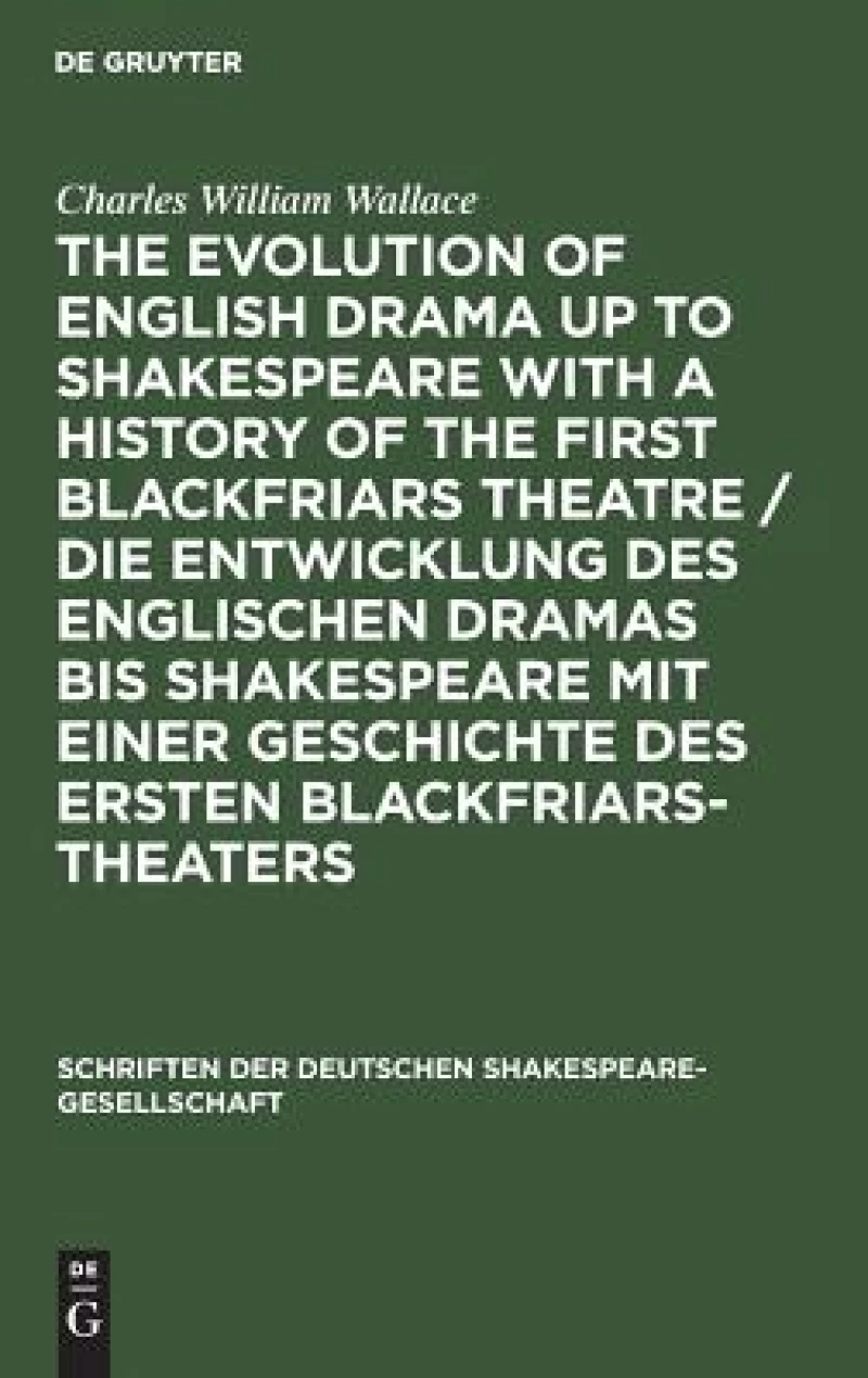 The evolution of English drama up to Shakespeare with a history of the first Blackfriars theatre / Die Entwicklung des englischen Dramas bis Shakespeare mit einer Geschichte des ersten Blackfriars-Theaters